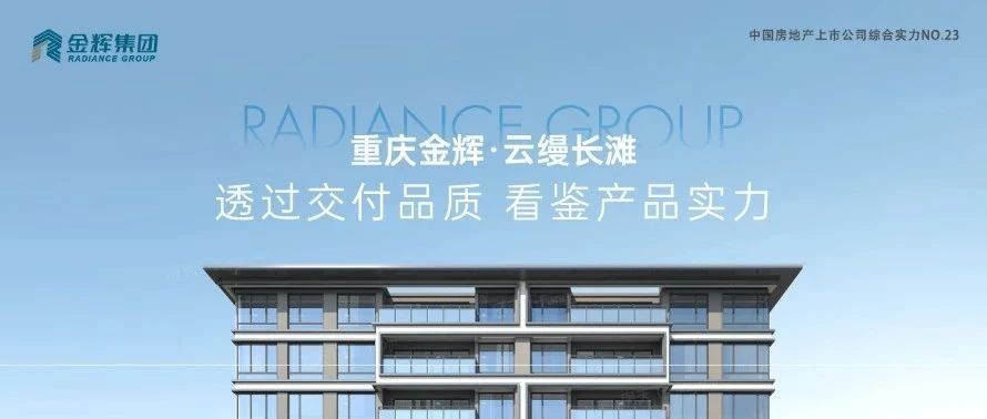 金輝重慶云縵長(zhǎng)灘 | 透過(guò)交付品質(zhì)，看鑒產(chǎn)品實(shí)力